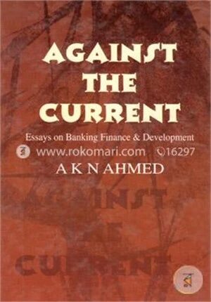 Against the Current (Essays On Banking Finance And Development)