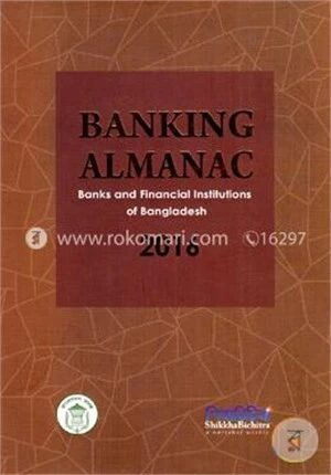 Banking Almanac (Banks And Financial Institutions Of Bangladesh 2016)