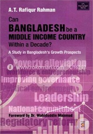 Can Bangladesh be a Middle Income Country within a Decade? A Study in Bangladeshs Growth Prospects