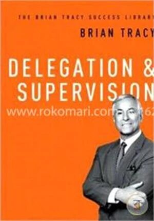 Delegation and Supervision (The Brian Tracy Success Library)