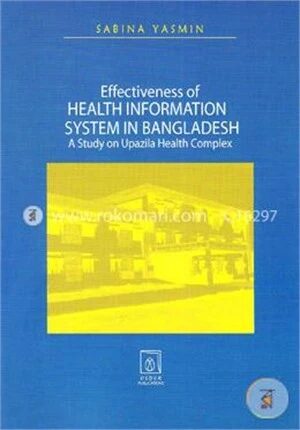Effiectiveness Of Health Information System In Bangladesh(A Study On Upazila Health Complex)