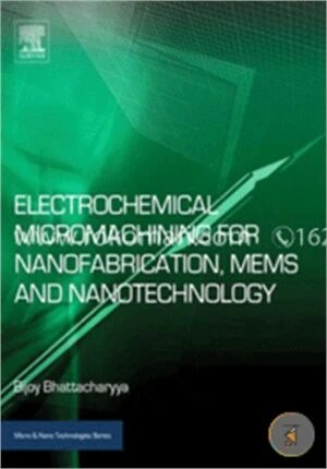 Electrochemical Micromachining for Nanofabrication, MEMS and Nanotechnology (Micro and Nano Technologies)