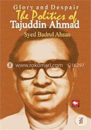 Glory and Despair The Politics of Tajuddin Ahmad