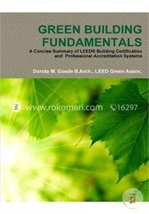 Green Building Fundamentals A Concise Summary of Leed(R) Building Certification and Professional Accreditation Systems