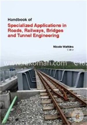 Handbook Of Specialized Applications In Roads, Railways, Bridges And Tunnel Engineering