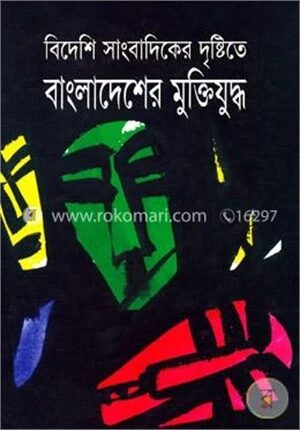 বিদেশী সাংবাদিকের দৃষ্টিতে বাংলাদেশের মুক্তিযুদ্ধ