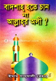 বাদশাহ্‌ হতে চান না আল্লাহ্‌র অলী?