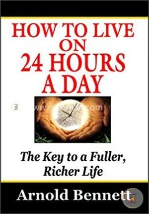 How To Live On 24 Hours A Day (The Key To a Fuller, Richer Life)