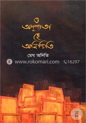 ও অদৃশ্যতা হে অনিশ্চিতি