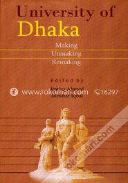 University of Dhaka Making Unmaking Remaking