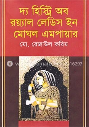 দ্য হিস্ট্রি অব রয়্যাল লেডিস ইন মোঘল এমপায়ার