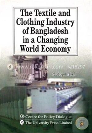 The Textile and Clothing Industry of Bangladesh in a Changing World Economy