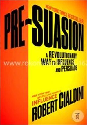 Pre-Suasion: A Revolutionary Way to Influence and Persuade