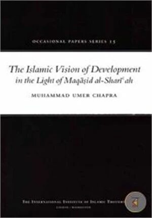 The Islamic Vision of Development in the Light of Maqasid Al