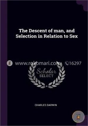 The Descent Of Man, And Selection In Relation To Sex