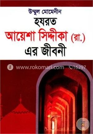 উম্মুল মোমেনীন হযরত আয়েশা সিদ্দীকা (রা.) এর জীবনী