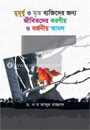 মুমূর্ষ ও মৃত ব্যক্তিদের জন্য করনীয় ও বজনীয় আমল