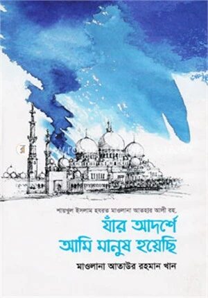 যাঁর আদর্শে আমি মানুষ হয়েছি