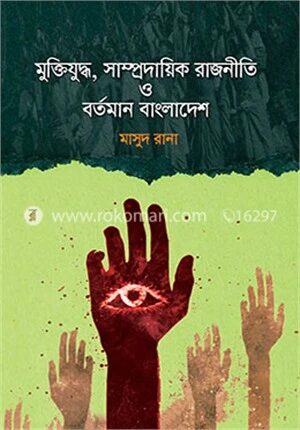 মুক্তিযুদ্ধ, সাম্প্রদায়িক রাজনীতি ও বর্তমান বাংলাদেশ