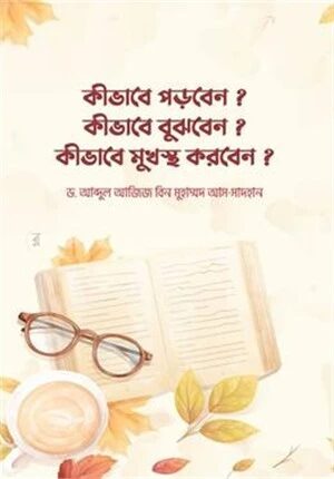 কীভাবে পড়বেন? কীভাবে বুঝবেন? কীভাবে মুখস্থ করবেন?