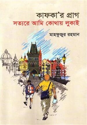 কাফকা’র প্রাগ সত্যরে আমি কোথায় লুকাই