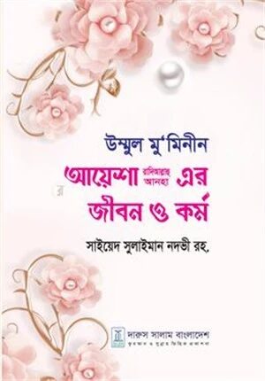 উম্মুল মু’মিনীন আয়েশা রাদিআল্লাহ আনহা এর জীবন ও কর্ম