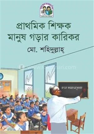 প্রাথমিক শিক্ষক মানুষ গড়ার কারিকর