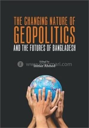 The Changing Nature of Geopolitics And The Futures Of Bangladesh