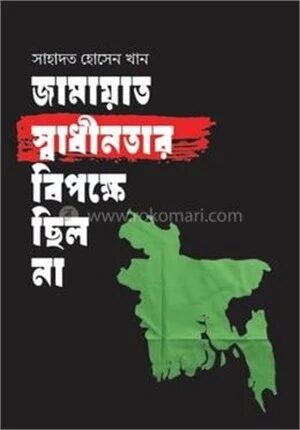 জামায়াত স্বাধীনতার বিপক্ষে ছিল না